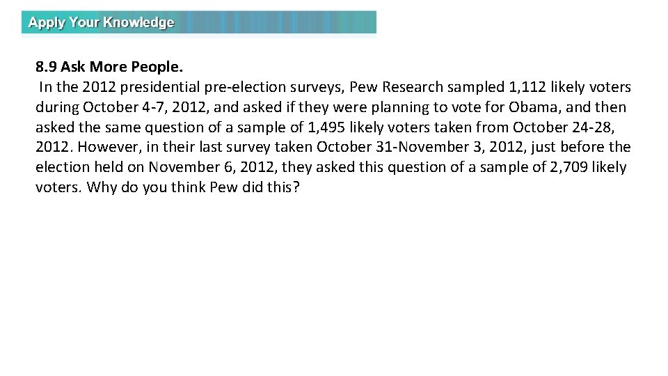 8. 9 Ask More People. In the 2012 presidential pre-election surveys, Pew Research sampled