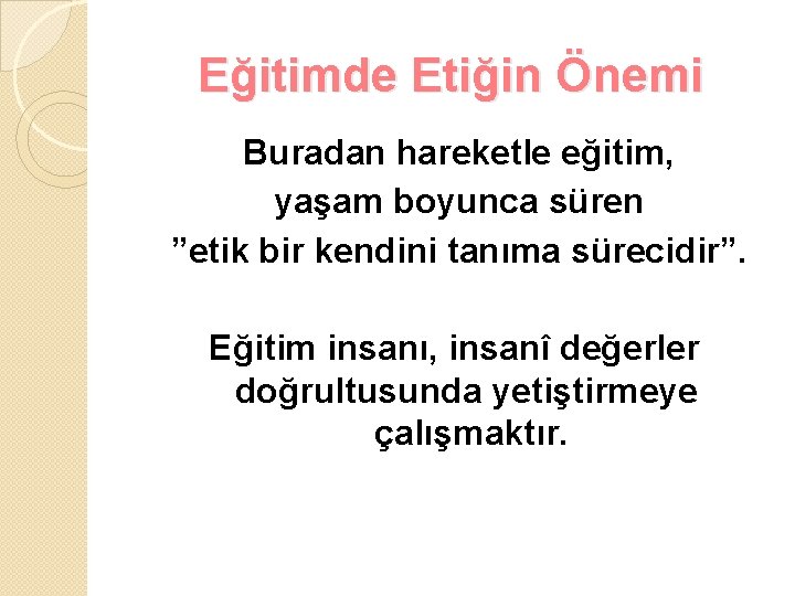 Eğitimde Etiğin Önemi Buradan hareketle eğitim, yaşam boyunca süren ”etik bir kendini tanıma sürecidir”.