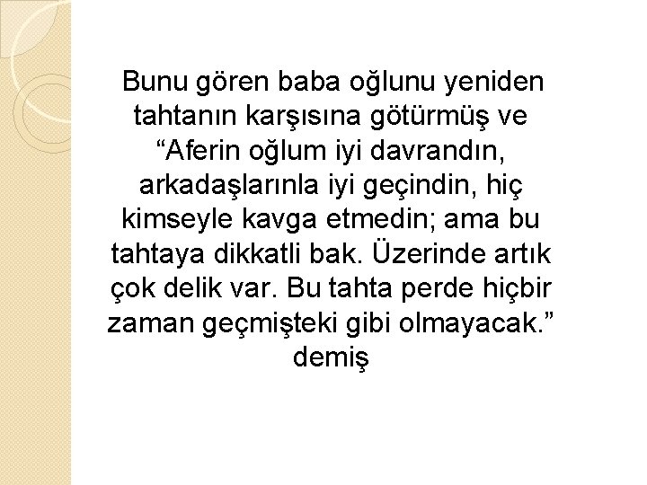 Bunu gören baba oğlunu yeniden tahtanın karşısına götürmüş ve “Aferin oğlum iyi davrandın, arkadaşlarınla