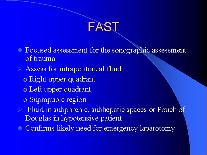 FAST Focused assessment for the sonographic assessment of trauma Ø Assess for intraperitoneal fluid FAST Focused assessment for the sonographic assessment of trauma Ø Assess for intraperitoneal fluid