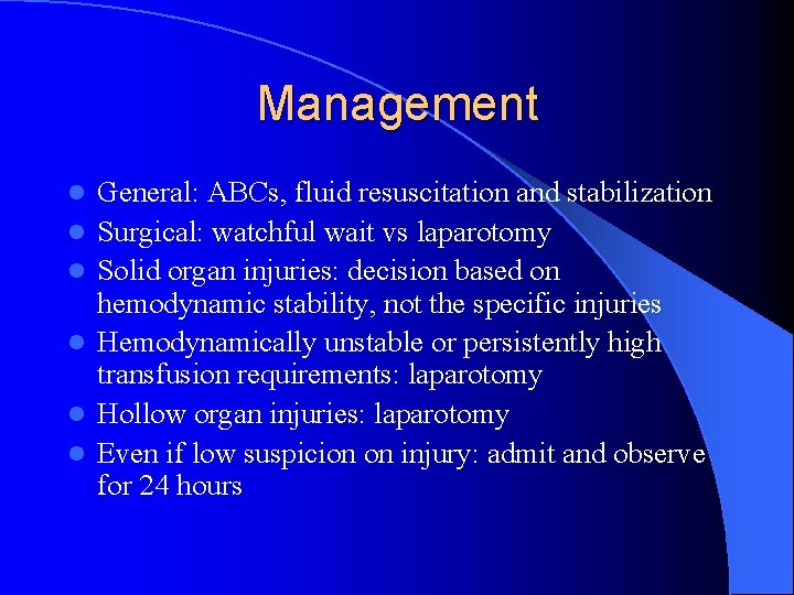 Management l l l General: ABCs, fluid resuscitation and stabilization Surgical: watchful wait vs Management l l l General: ABCs, fluid resuscitation and stabilization Surgical: watchful wait vs