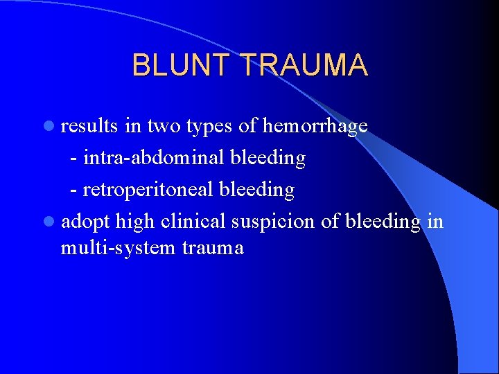 BLUNT TRAUMA l results in two types of hemorrhage - intra-abdominal bleeding - retroperitoneal BLUNT TRAUMA l results in two types of hemorrhage - intra-abdominal bleeding - retroperitoneal