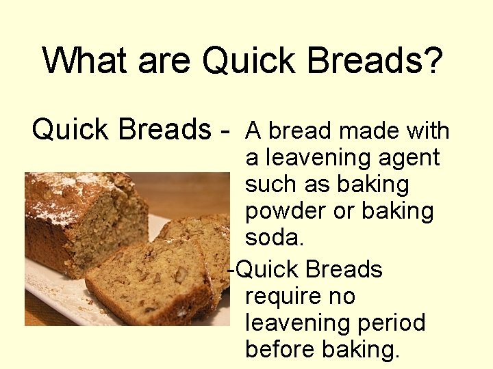 What are Quick Breads? Quick Breads - A bread made with a leavening agent