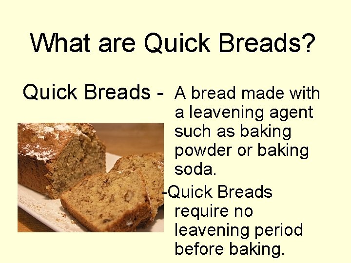 What are Quick Breads? Quick Breads - A bread made with a leavening agent