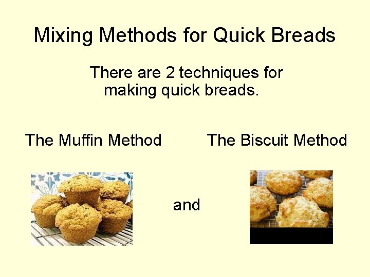 Mixing Methods for Quick Breads There are 2 techniques for making quick breads. The