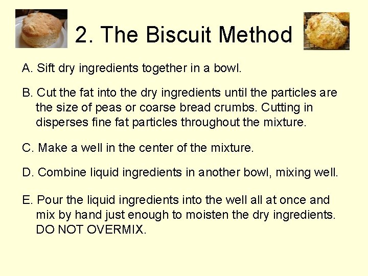2. The Biscuit Method A. Sift dry ingredients together in a bowl. B. Cut