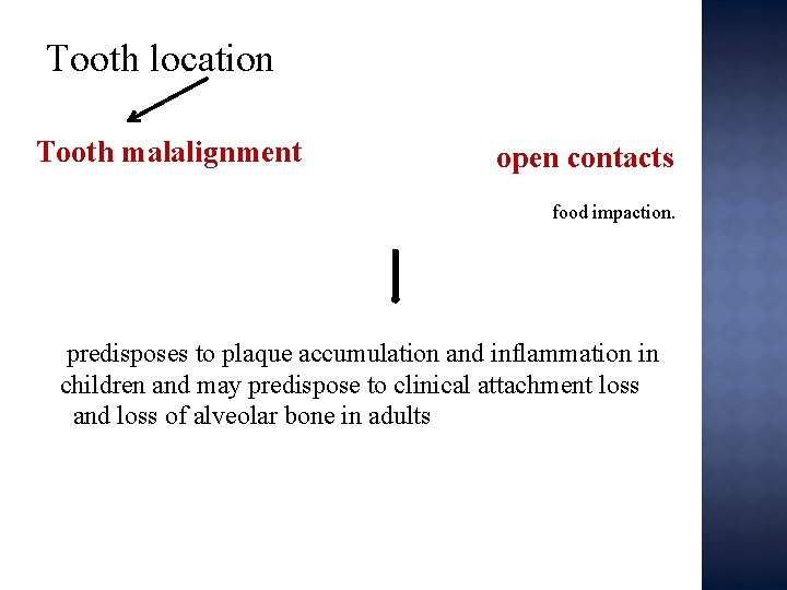 Tooth location Tooth malalignment open contacts food impaction. predisposes to plaque accumulation and inflammation