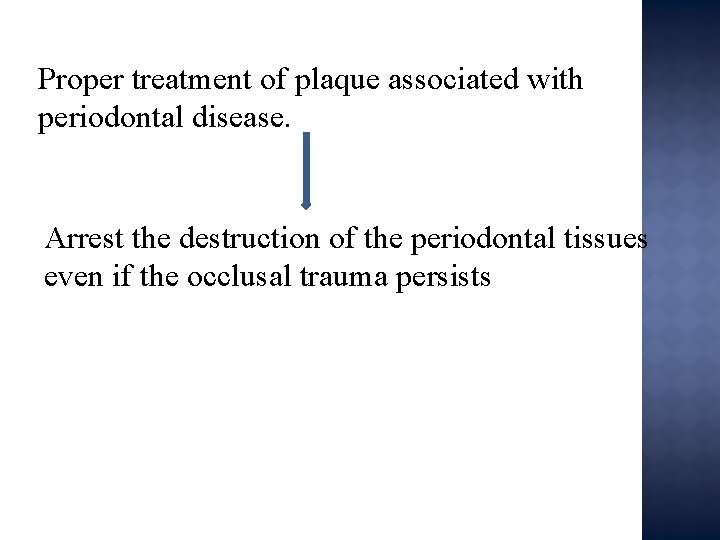 Proper treatment of plaque associated with periodontal disease. Arrest the destruction of the periodontal