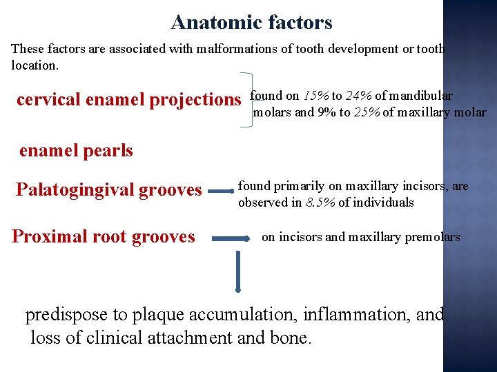 Anatomic factors These factors are associated with malformations of tooth development or tooth location.