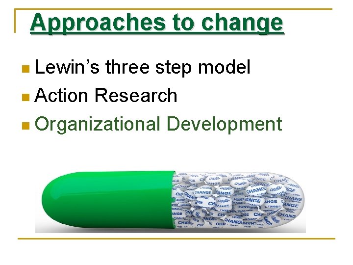 Approaches to change n Lewin’s three step model n Action Research n Organizational Development