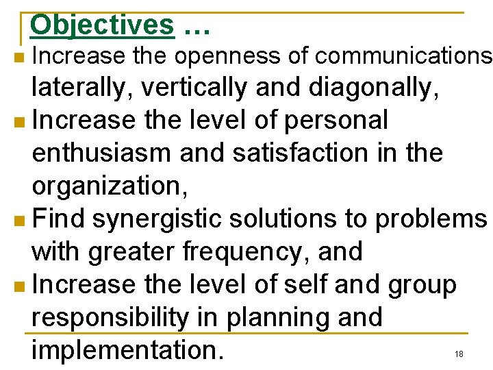 Objectives … n Increase the openness of communications laterally, vertically and diagonally, n Increase