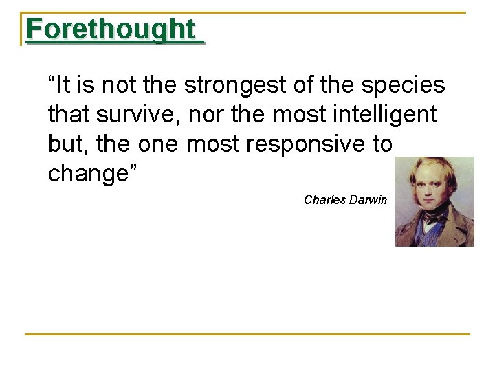 Forethought “It is not the strongest of the species that survive, nor the most