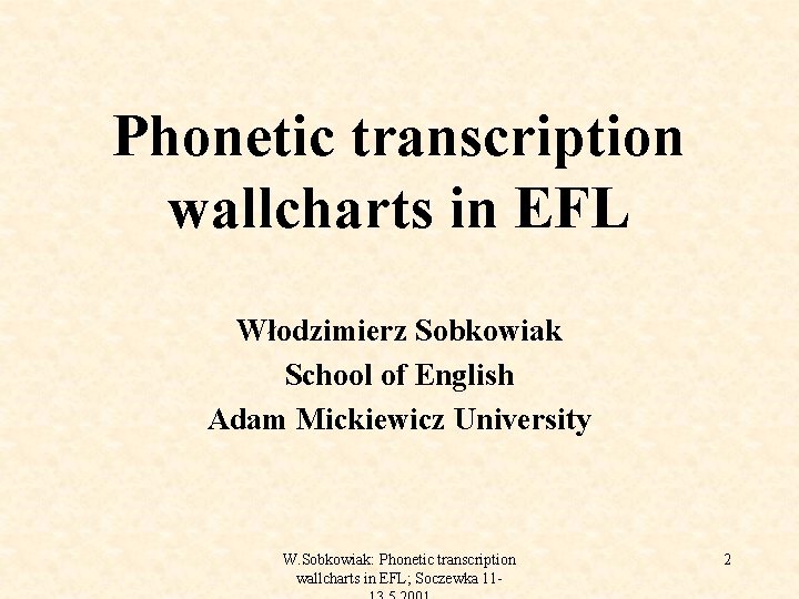 Phonetic transcription wallcharts in EFL Włodzimierz Sobkowiak School of English Adam Mickiewicz University W.