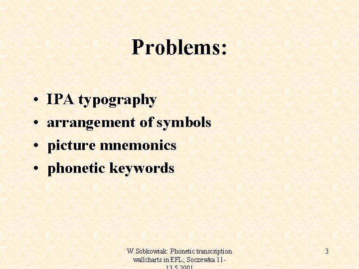 Problems: • • IPA typography arrangement of symbols picture mnemonics phonetic keywords W. Sobkowiak: