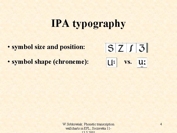 IPA typography • symbol size and position: • symbol shape (chroneme): W. Sobkowiak: Phonetic