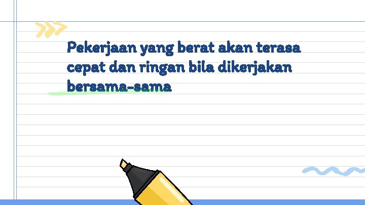 Pekerjaan yang berat akan terasa cepat dan ringan bila dikerjakan bersama-sama 