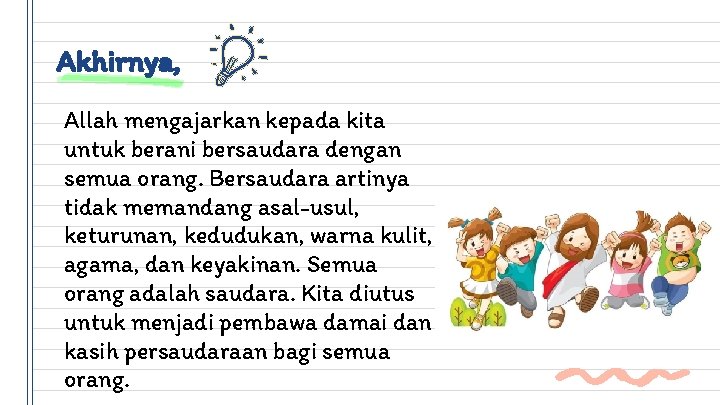 Akhirnya, Allah mengajarkan kepada kita untuk berani bersaudara dengan semua orang. Bersaudara artinya tidak