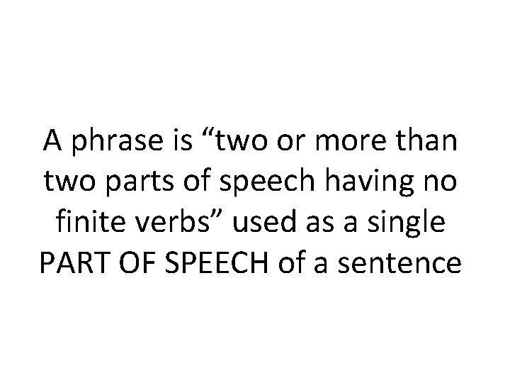 A phrase is “two or more than two parts of speech having no finite