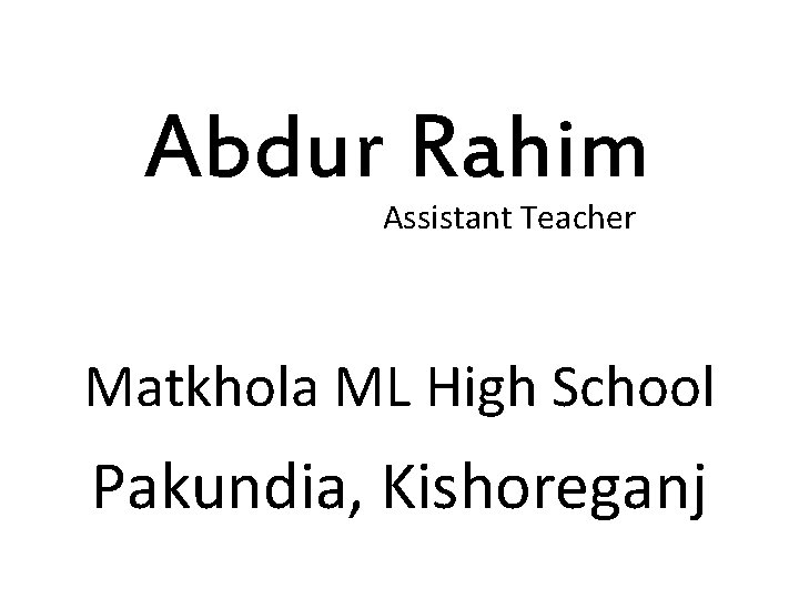 Abdur Rahim Assistant Teacher Matkhola ML High School Pakundia, Kishoreganj 