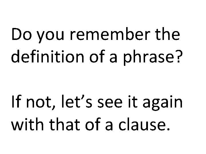 Do you remember the definition of a phrase? If not, let’s see it again