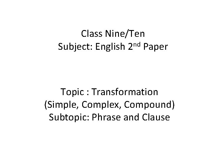 Class Nine/Ten Subject: English 2 nd Paper Topic : Transformation (Simple, Complex, Compound) Subtopic: