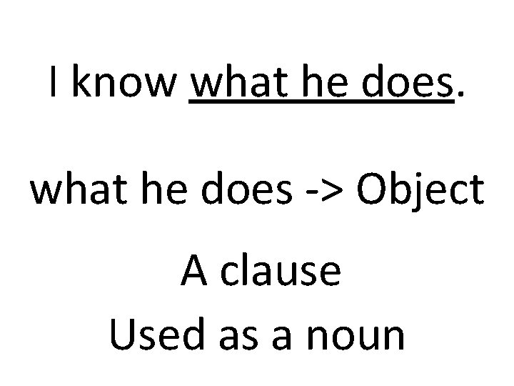 I know what he does -> Object A clause Used as a noun 