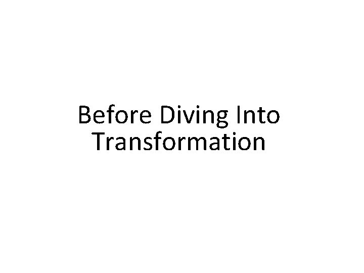 Before Diving Into Transformation 