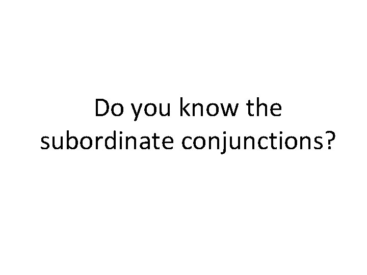 Do you know the subordinate conjunctions? 
