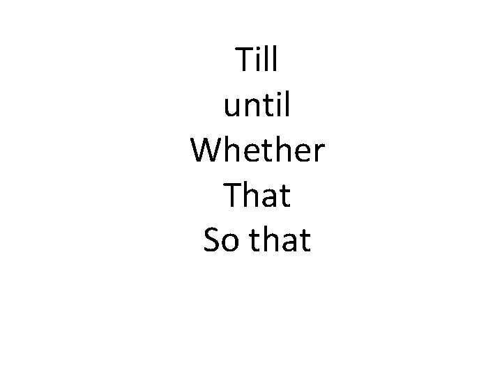 Till until Whether That So that 