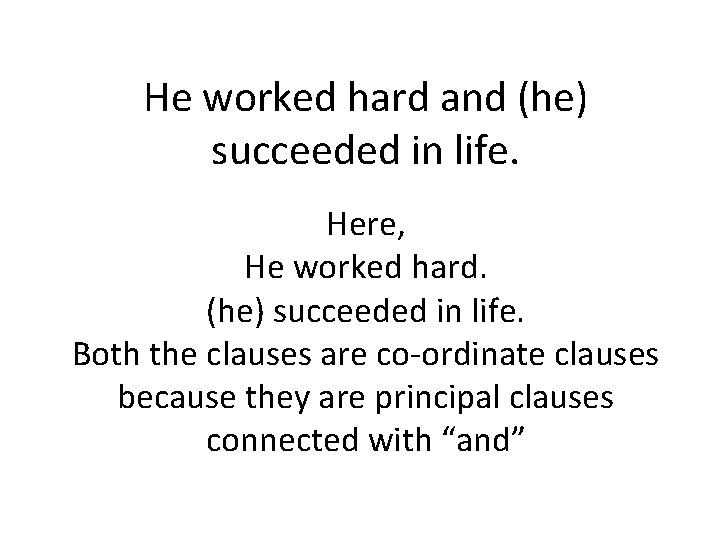 He worked hard and (he) succeeded in life. Here, He worked hard. (he) succeeded