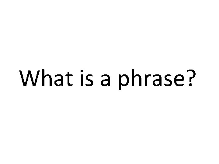 What is a phrase? 