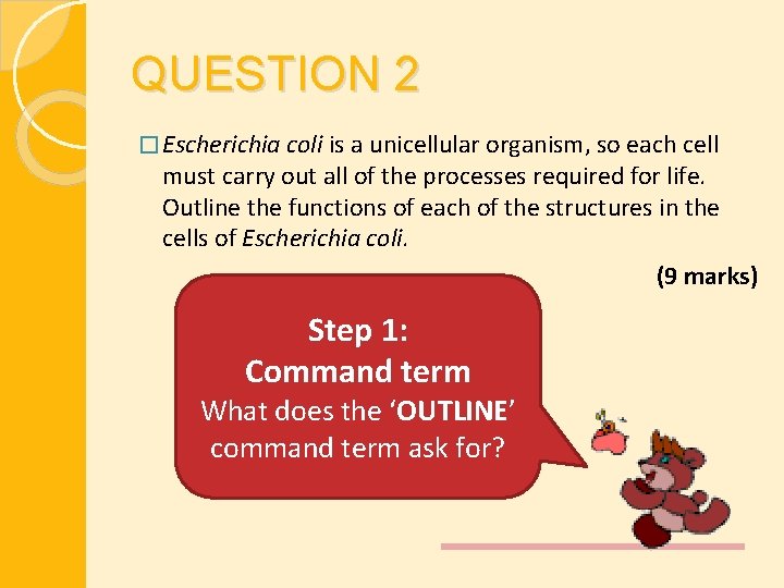 QUESTION 2 � Escherichia coli is a unicellular organism, so each cell must carry