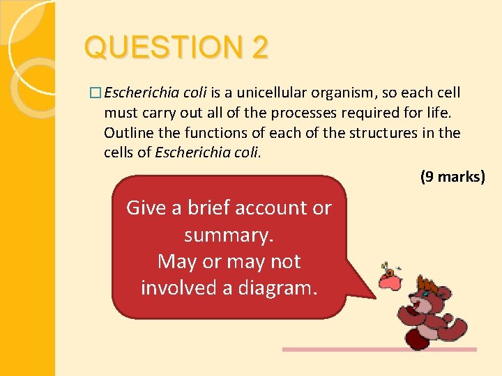 QUESTION 2 � Escherichia coli is a unicellular organism, so each cell must carry