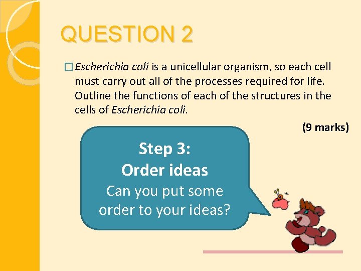 QUESTION 2 � Escherichia coli is a unicellular organism, so each cell must carry