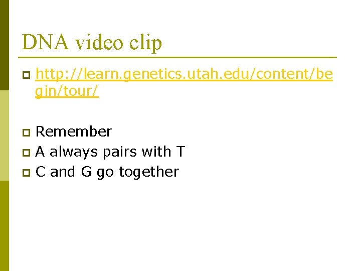 DNA video clip p http: //learn. genetics. utah. edu/content/be gin/tour/ Remember p A always