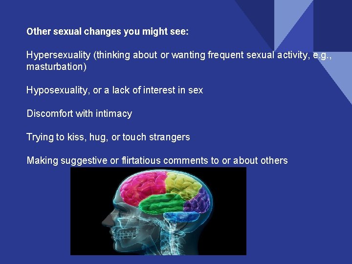 Other sexual changes you might see: Hypersexuality (thinking about or wanting frequent sexual activity,