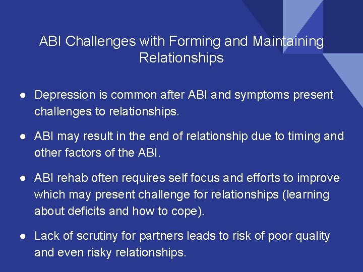 ABI Challenges with Forming and Maintaining Relationships ● Depression is common after ABI and