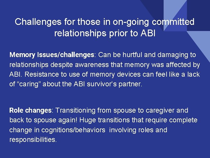 Challenges for those in on-going committed relationships prior to ABI Memory Issues/challenges: Can be