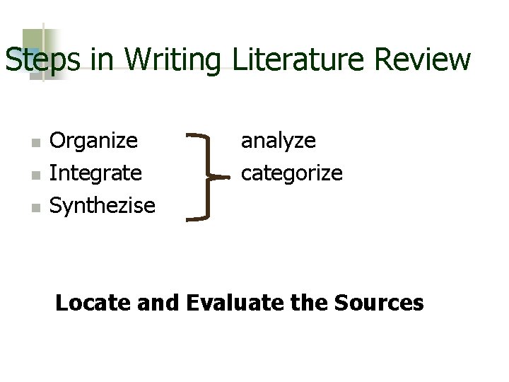 Steps in Writing Literature Review n n n Organize Integrate Synthezise analyze categorize Locate