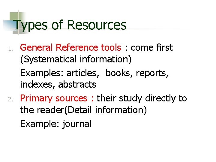 Types of Resources 1. 2. General Reference tools : come first (Systematical information) Examples: