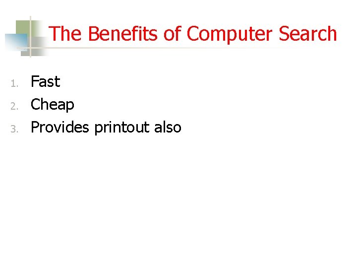 The Benefits of Computer Search 1. 2. 3. Fast Cheap Provides printout also 