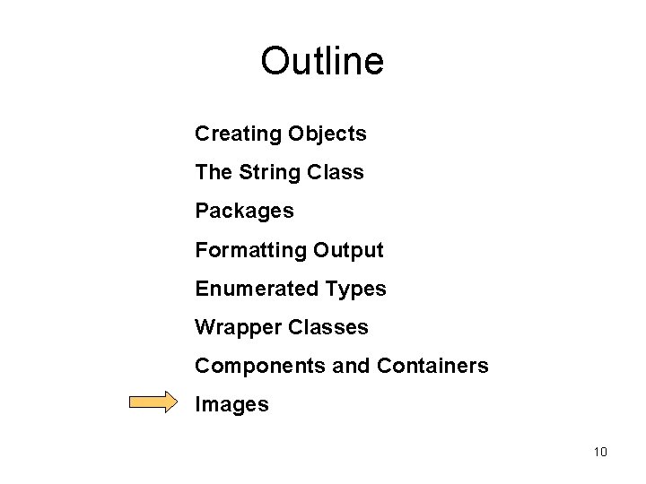 Outline Creating Objects The String Class Packages Formatting Output Enumerated Types Wrapper Classes Components Outline Creating Objects The String Class Packages Formatting Output Enumerated Types Wrapper Classes Components
