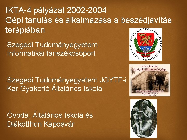 IKTA-4 pályázat 2002 -2004 Gépi tanulás és alkalmazása a beszédjavítás terápiában Szegedi Tudományegyetem Informatikai