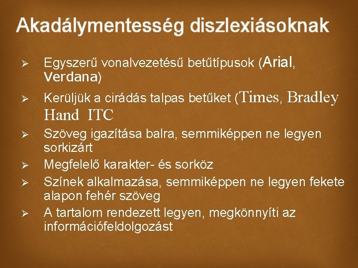 Akadálymentesség diszlexiásoknak Ø Ø Egyszerű vonalvezetésű betűtípusok (Arial, Verdana) Kerüljük a cirádás talpas betűket