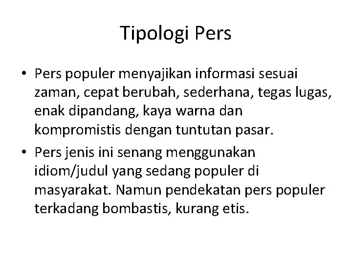 Tipologi Pers • Pers populer menyajikan informasi sesuai zaman, cepat berubah, sederhana, tegas lugas,