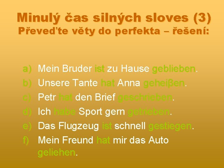 Minulý čas silných sloves (3) Převeďte věty do perfekta – řešení: a) b) c)