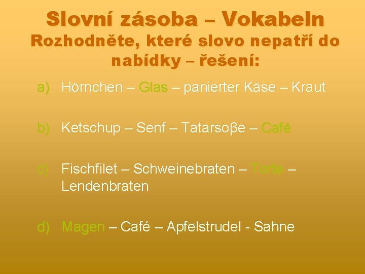 Slovní zásoba – Vokabeln Rozhodněte, které slovo nepatří do nabídky – řešení: a) Hörnchen