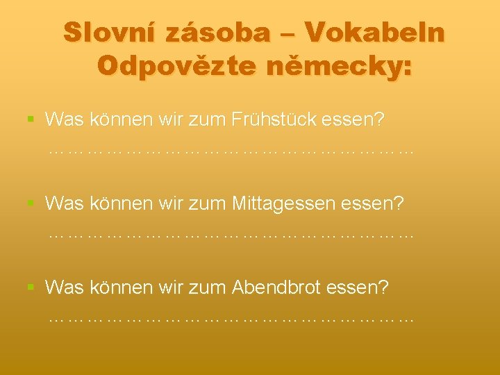 Slovní zásoba – Vokabeln Odpovězte německy: § Was können wir zum Frühstück essen? …………………………