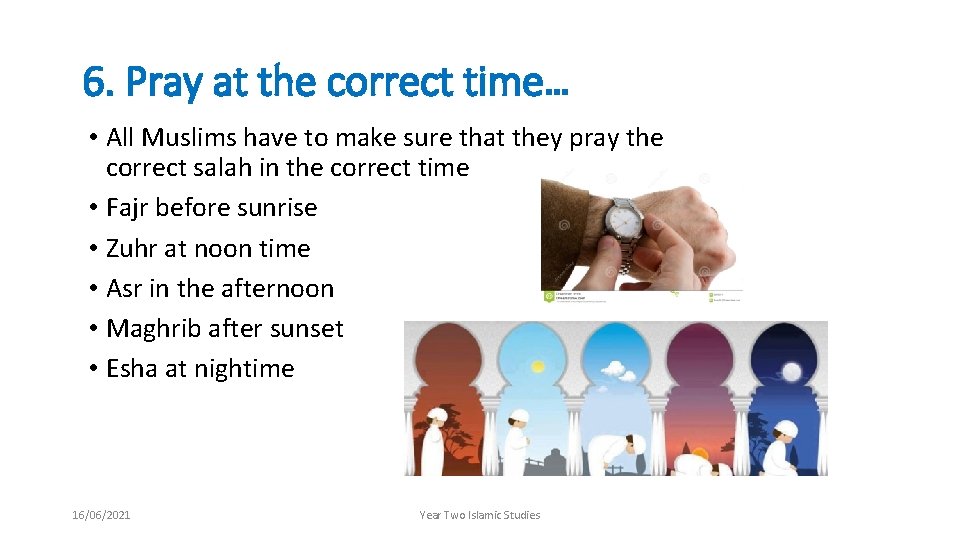 6. Pray at the correct time… • All Muslims have to make sure that