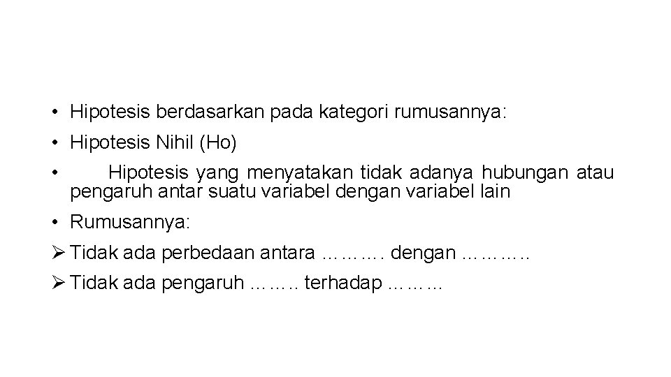  • Hipotesis berdasarkan pada kategori rumusannya: • Hipotesis Nihil (Ho) • Hipotesis yang